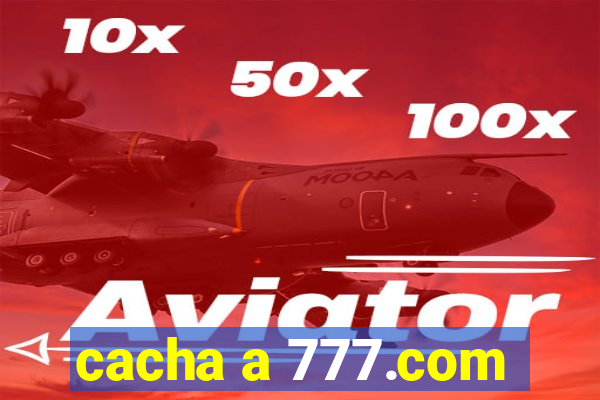 cacha a 777.com